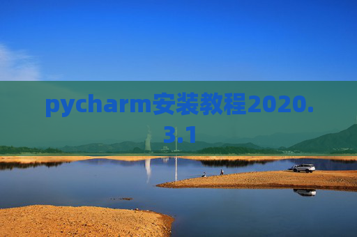 pycharm安装教程2020.3.1 pycharm安装教程2020.3.1